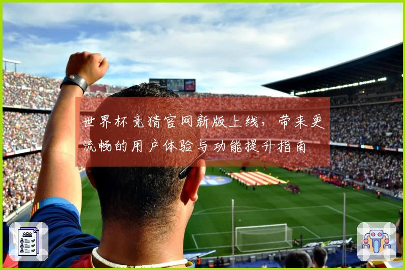 世界杯竞猜官网新版上线，带来更流畅的用户体验与功能提升指南