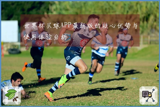 世界杯买球APP最新版的核心优势与使用体验分析